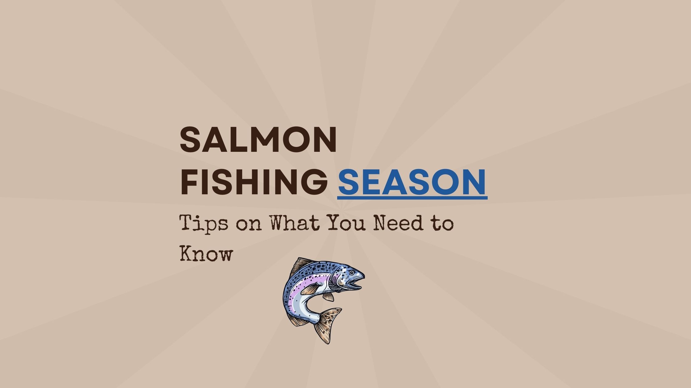 Salmon Fishing Season is Here! Tips on What You Need to Know