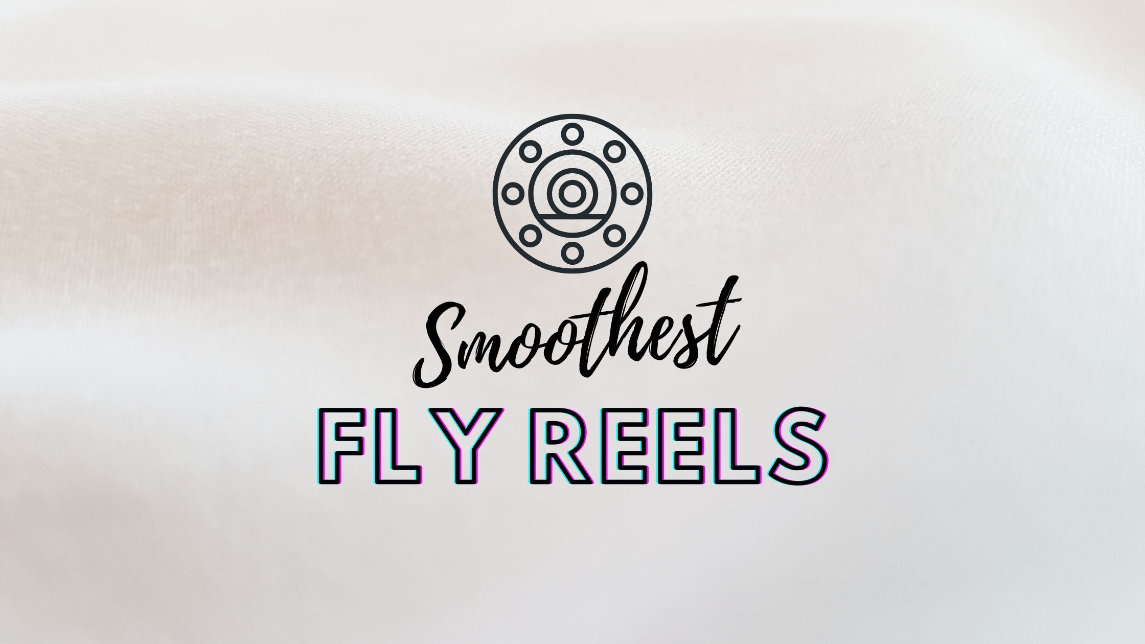 smoothest fly reels for blog cover